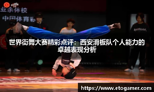 世界街舞大赛精彩点评：西安滑板队个人能力的卓越表现分析