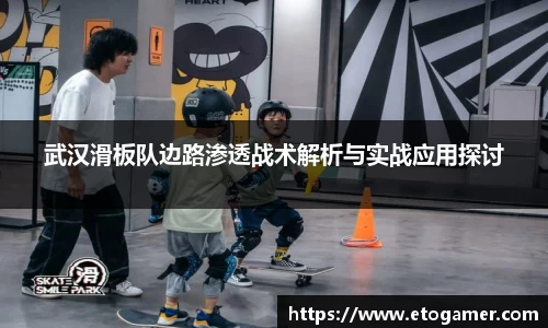 武汉滑板队边路渗透战术解析与实战应用探讨